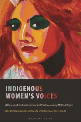 Indigenous Women's Voices: 20 Years on from Linda Tuhiwai Smith's Decolonizing Methodologies by Lee, Emma