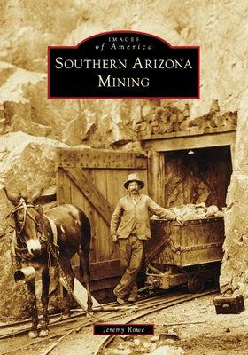 Southern Arizona Mining by Rowe, Jeremy