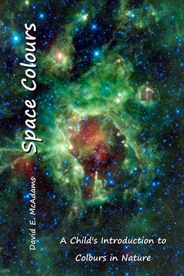 Space Colours: A Child's Introduction to Colours in Nature by McAdams, David E.