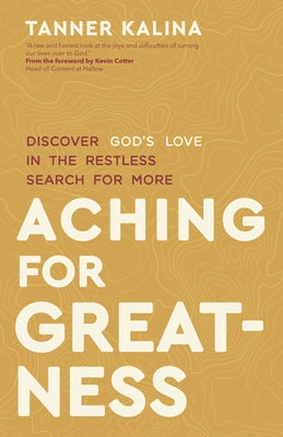 Aching for Greatness: Discover God's Love in the Restless Search for More by Kalina, Tanner