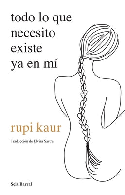 Todo Lo Que Necesito Existe YA En Mí (Poesía) / Home Body (Poems) by Kaur, Rupi