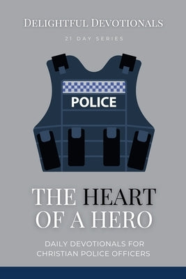 The Heart Of A Hero: Daily Devotionals for Christian Police Officers by M, Nicole G.