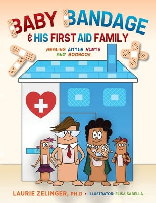 Baby Bandage and His First Aid Family: Healing Little Hurts and Booboos by Zelinger, Laurie