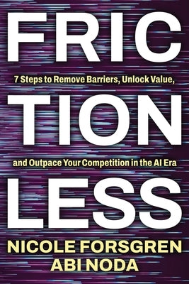 Frictionless: 7 Steps to Remove Barriers, Unlock Value, and Outpace Your Competition in the AI Era by Forsgren, Nicole
