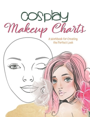 Cosplay Makeup Charts: Plan the Perfect Look for Your Costume and Record It for Later by Publishing, Larkspur &. Tea