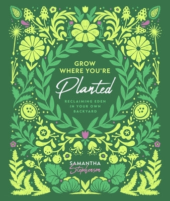 Grow Where You're Planted: Reclaiming Eden in Your Own Backyard by Stephenson, Samantha N.
