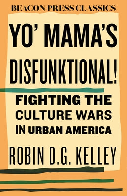 Yo' Mama's Disfunktional!: Fighting the Culture Wars in Urban America by Kelley, Robin D. G.