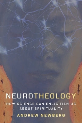 Neurotheology: How Science Can Enlighten Us about Spirituality by Newberg, Andrew