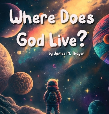 Where Does God Live? by Thayer, James M.