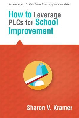 How to Leverage Plcs for School Improvement by Kramer, Sharon V.