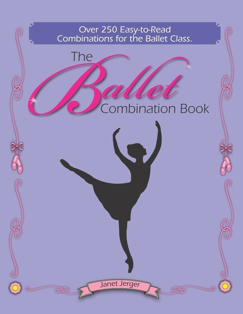 The Ballet Combination Book: Over 250 Combination for the Ballet Class by Jerger, Janet