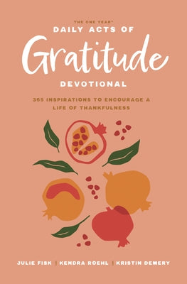 The One Year Daily Acts of Gratitude Devotional: 365 Inspirations to Encourage a Life of Thankfulness by Demery, Kristin