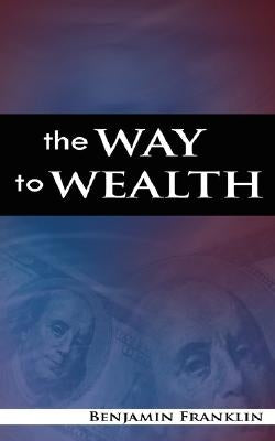 The Way to Wealth by Franklin, Benjamin