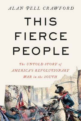 This Fierce People: The Untold Story of America's Revolutionary War in the South by Crawford, Alan Pell
