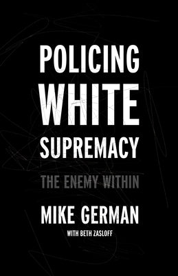 Policing White Supremacy: The Enemy Within by German, Mike