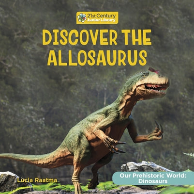 Discover the Allosaurus by Raatma, Lucia