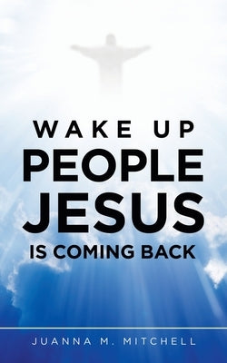 Wake up People Jesus Is Coming Back by Mitchell, Juanna M.