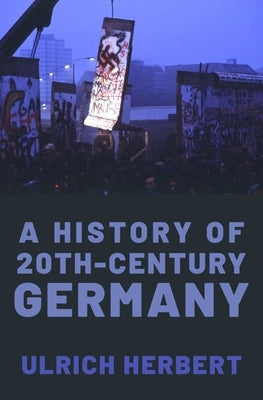 A History of Twentieth-Century Germany by Herbert, Ulrich