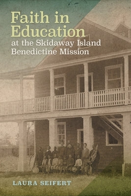 Faith in Education at the Skidaway Island Benedictine Mission by Seifert, Laura