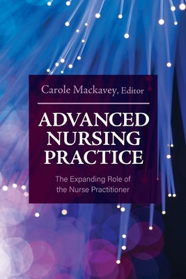 Advanced Nursing Practice: The Expanding Role of the Nurse Practitioner by Mackavey, Carole