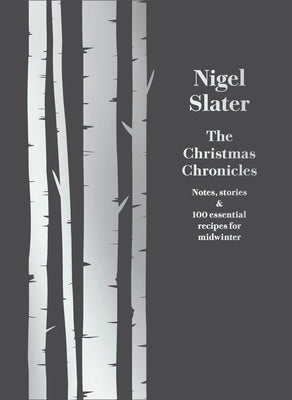 The Christmas Chronicles: Notes, Stories & 100 Essential Recipes for Midwinter by Slater, Nigel