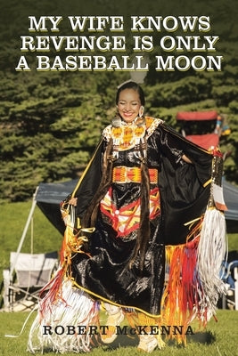 My Wife Knows Revenge Is Only a Baseball Moon by McKenna, Robert