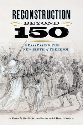 Reconstruction Beyond 150: Reassessing the New Birth of Freedom by Burton, Orville Vernon