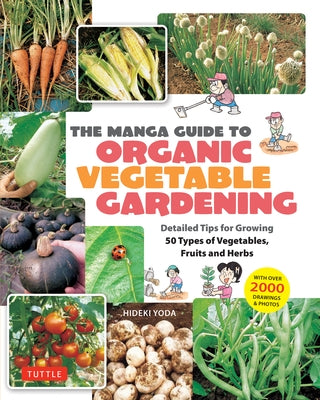 The Manga Guide to Organic Vegetable Gardening: Detailed Tips for Growing 50 Types of Vegetables, Fruits and Herbs (with Over 2000 Drawings and Photos by Yoda, Hideki