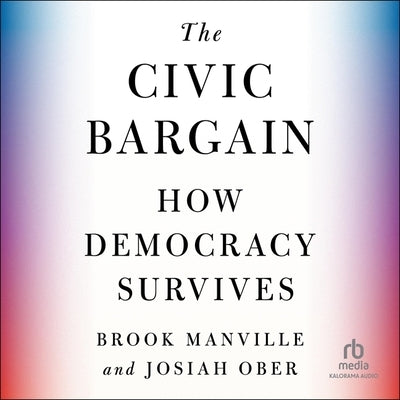 The Civic Bargain: How Democracy Survives by Manville, Brook