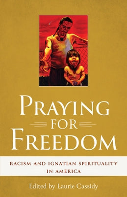 Praying for Freedom: Racism and Ignatian Spirituality in America by Cassidy, Laurie