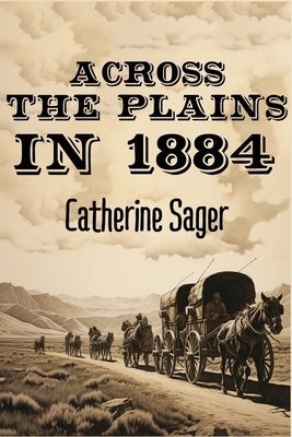 Across the Plains in 1884 by Sager, Catherine