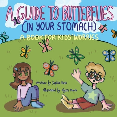 A Guide to Butterflies (In Your Stomach): A Book for Kids' Worries by Rose, Sophia