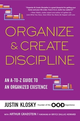 Organize & Create Discipline: An A-to-Z Guide to an Organized Existence by Klosky, Justin