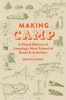 Making Camp: A Visual History of Camping's Most Essential Items and Activities by Hogue, Martin