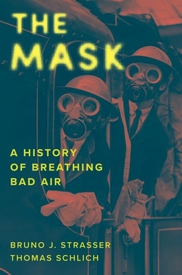 The Mask: A History of Breathing Bad Air by Strasser, Bruno J.