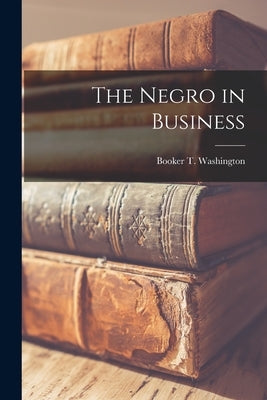 The Negro in Business by Washington, Booker T.