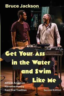 Get Your Ass in the Water and Swim Like Me, Second Edition: African American Narrative Poetry from Oral Tradition by Jackson, Bruce