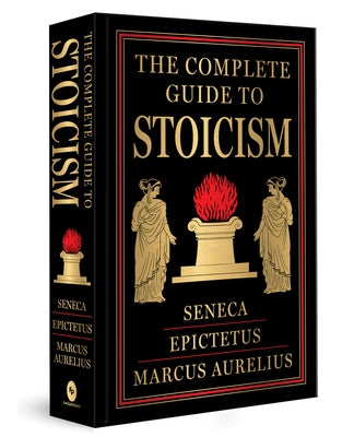 The Complete Guide to Stoicism (Deluxe Hardbound Edition) by Seneca, Epictetus And