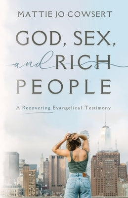 God, Sex, and Rich People by Cowsert, Mattie Jo