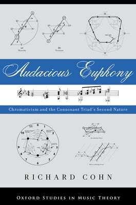 Audacious Euphony: Chromatic Harmony and the Triad's Second Nature by Cohn, Richard