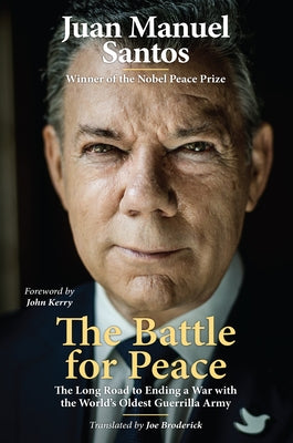 The Battle for Peace: The Long Road to Ending a War with the World's Oldest Guerrilla Army by Santos, Juan Manuel
