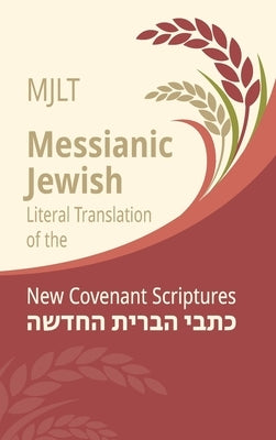 Messianic Jewish Literal Translation (MJLT): New Covenant Scriptures (New Testament / Bible) by Geoffrey, Kevin