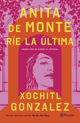 Anita de Monte Ríe La Última (Novela) / Anita de Monte Laughs Last (a Novel) by Gonzalez, Xochitl