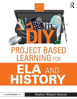 DIY Project Based Learning for ELA and History by Wolpert-Gawron, Heather
