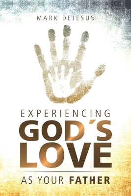 Experiencing God's Love as Your Father by DeJesus, Mark