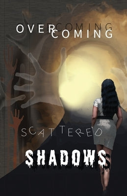 Overcoming Scattered Shadows by Cowan, Kristi