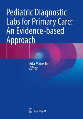 Pediatric Diagnostic Labs for Primary Care: An Evidence-Based Approach by John, Rita Marie