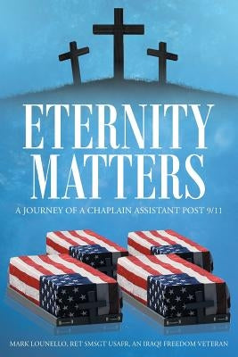 Eternity Matters: A Journey of a Chaplain Assistant Post 9-11 by Lounello Ret Smsgt Usafr, Mark