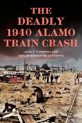 The Deadly 1940 Alamo Train Crash by Carmona, Juan