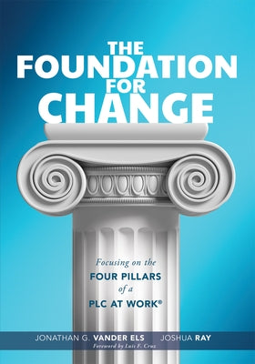 Foundation for Change: Focusing on the Four Pillars of a PLC at Work(r) (Build the Foundation for Successful School Improvement.) by Vander Les, Jonathan G.